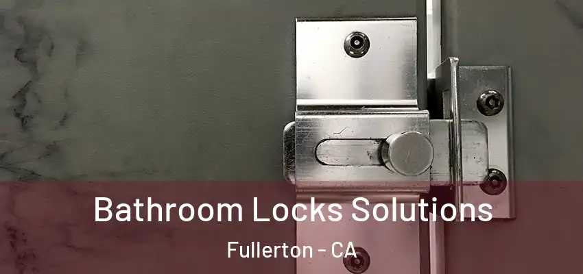  Bathroom Locks Solutions Fullerton - CA