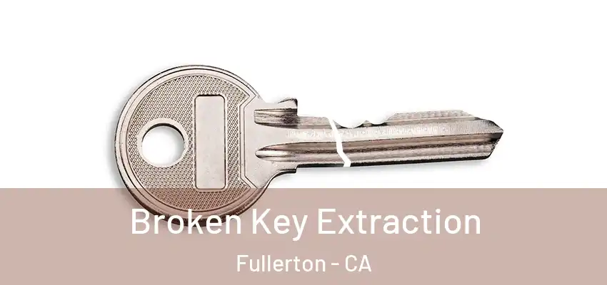  Broken Key Extraction Fullerton - CA