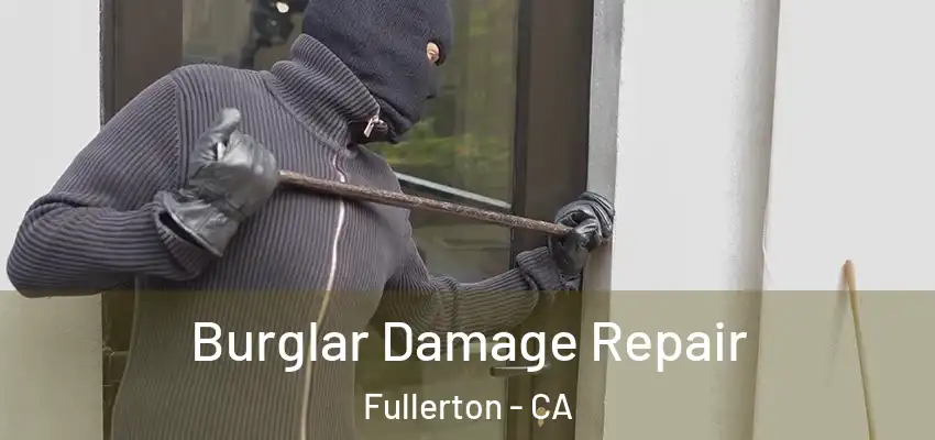  Burglar Damage Repair Fullerton - CA