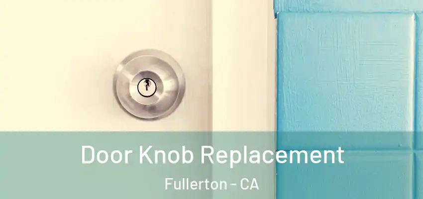  Door Knob Replacement Fullerton - CA