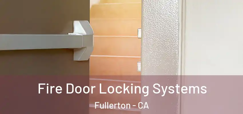  Fire Door Locking Systems Fullerton - CA