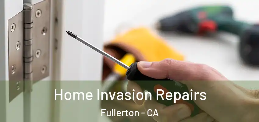 Home Invasion Repairs Fullerton - CA