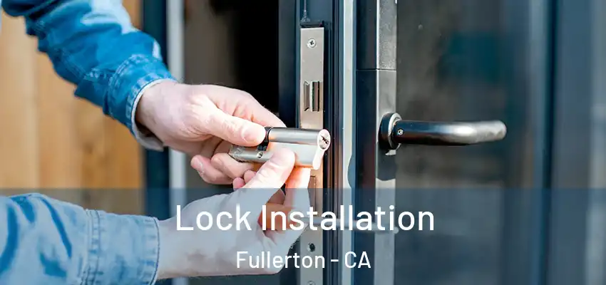  Lock Installation Fullerton - CA