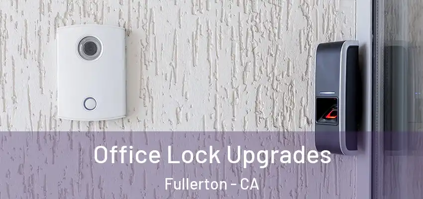  Office Lock Upgrades Fullerton - CA